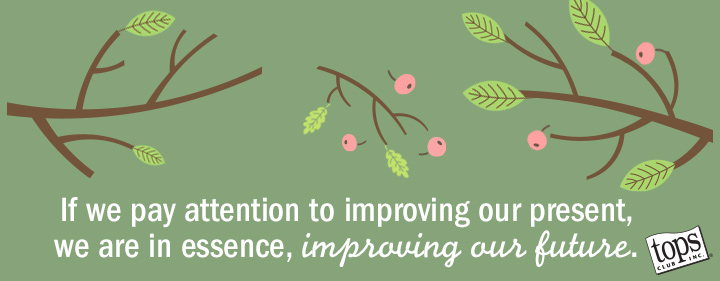 If we pay attention to improving our present, we are in essence, improving our future.