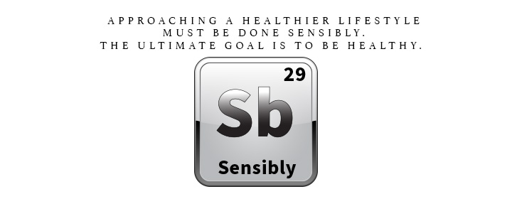 Approaching a healthier lifestyle must be done sensibly. The ultimate goal is to be healthy.