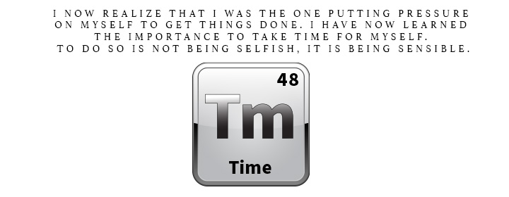 TM is for Time. I now realize that I was the one putting pressure on myself to get things done. I have now learned that importance to take time for myself. To do so is not being selfish, it is being sensible.