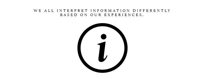 We all interpret information differently based on our experiences.
