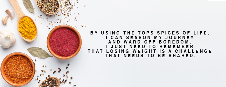 "By using the TOPS Spices of Life, I can season my journey and ward off boredom. I just need to remember that losing weight is a challenge that needs to be shared."